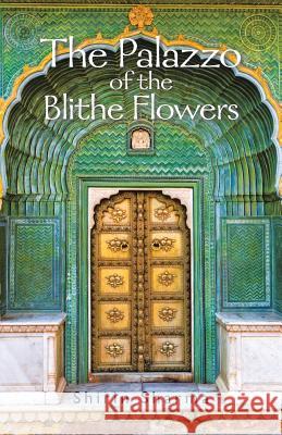 The Palazzo of the Blithe Flowers Shirin Sharma 9781482869705