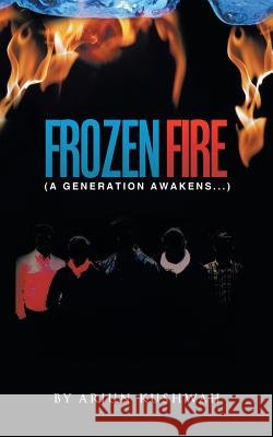 Frozen Fire: A Generation Awakens... Arjun Kushwah 9781482869880