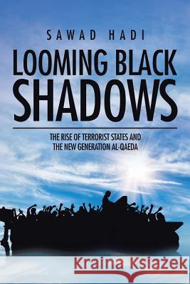 Looming Black Shadows: The Rise of Terrorist States and the New Generation al-Qaeda Sawad Hadi 9781482870855 Partridge India