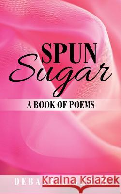 Spun Sugar: A Book of Poems Debasree Ghosh 9781482870954 Partridge India