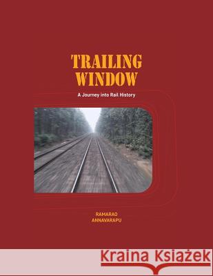 Trailing Window: A Journey into Rail History Annavarapu, Ramarao 9781482871210