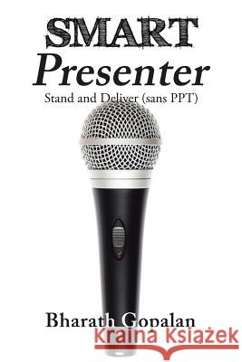 Smart Presenter: Stand and Deliver (Sans Ppt) Bharath Gopalan 9781482871654 Partridge India