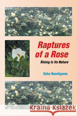 Raptures of a Rose: Rising is its Nature Usha Nandigama 9781482872644 Partridge India
