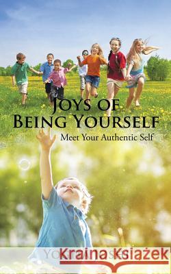 Joys of Being Yourself: Meet Your Authentic Self Yogita Joshi 9781482873245