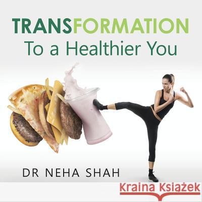 Transformation: To a Healthier You Dr Neha Shah 9781482873689