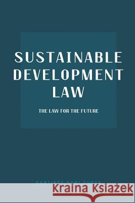 Sustainable Development Law: The Law for the Future Kartikey Hari Gupta 9781482874082