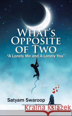 What's Opposite of Two a Lonely Me and a Lonely You Satyam Swaroop 9781482874358