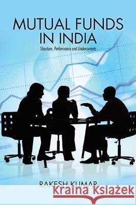 Mutual Funds in India: Structure, Performance and Undercurrents Rakesh Kumar (Department of Nuclear Medicine<BR>All India Institute of Medical Sciences (AIIMS)) 9781482875096