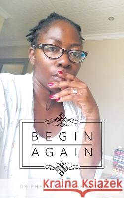 Begin Again Dr Phelisa Miti-Sethusa 9781482875546 Partridge India