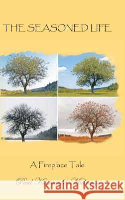 The Seasoned Life: A Fireplace Tale Paul Kasonsole-Mukungu 9781482875867 Partridge Publishing