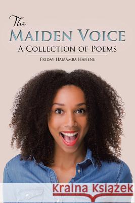 The Maiden Voice: A Collection of Poems Friday Hamamba Hanene 9781482876734