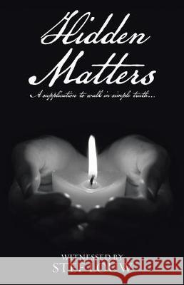 Hidden Matters: A supplication to walk in simple truth... Witnessed by Stef Louw 9781482877335 Partridge Publishing