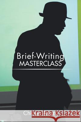 Brief-Writing Masterclass Chinua Asuzu 9781482877991 Partridge Publishing