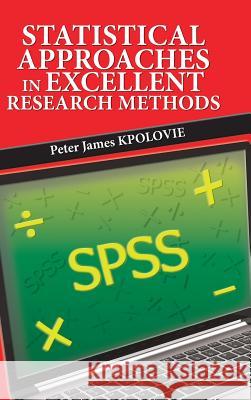 Statistical Approaches in Excellent Research Methods Peter James Kpolovie (University of Port Harcourt Nigeria) 9781482878318 Partridge Publishing Africa