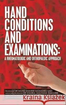 Hand Conditions and Examinations: a Rheumatologic and Orthopaedic Approach Professor Said, Professor Associate Dr Syahrul Shaharir, Professor Associate Dr Jamari Sapuan 9781482879186