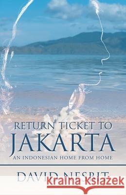 Return Ticket to Jakarta: An Indonesian Home from Home David Nesbit 9781482879216 Partridge Publishing Singapore