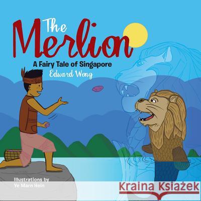 The Merlion: A Fairy Tale of Singapore Edward Wong 9781482879780 Partridge Singapore