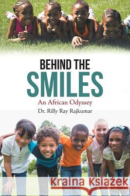 Behind the Smiles: An African Odyssey Dr Rilly Ray Rajkumar 9781482880588 Partridge Singapore