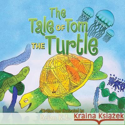 The Tale of Tom the Turtle Brian K. L. Kan 9781482880892 Partridge Singapore