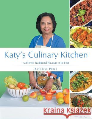 Katy's Culinary Kitchen: Authentic Traditional Flavours at Its Best Kathrine Philo 9781482881271
