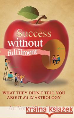 Success without Fulfilment: What They Didn't Tell You about Ba Zi Astrology Chee Tuck, Au Yong 9781482882520