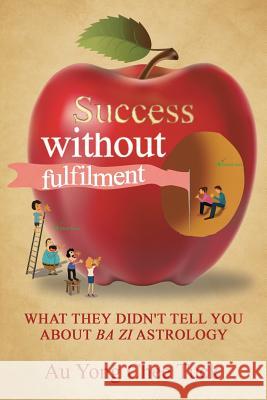 Success without Fulfilment: What They Didn't Tell You about Ba Zi Astrology Chee Tuck, Au Yong 9781482882568