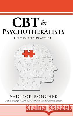 CBT for Psychotherapists: Theory and Practice Avigdor Bonchek 9781482882810