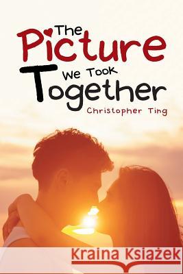 The Picture We Took Together Christopher Ting 9781482883237