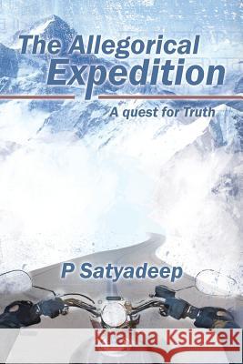 The Allegorical Expedition: A quest for Truth P Satyadeep 9781482884180 Partridge India