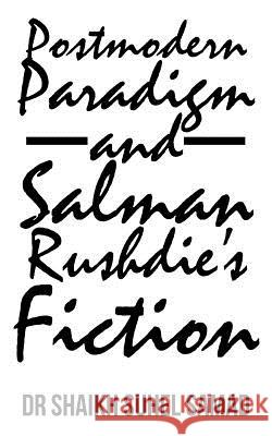 Postmodern Paradigm and Salman Rushdie's Fiction Dr Shaikh Suhel Samad 9781482885248 Partridge India