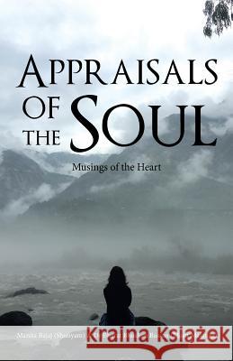 Appraisals of the Soul: Musings of the Heart Manita Bajaj, Bharat Bhushan Bassan 9781482885491