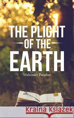 The Plight of the Earth Mahender Parashar 9781482885729