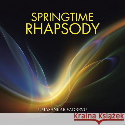 Springtime Rhapsody Umasankar Vadrevu 9781482887402 Partridge India