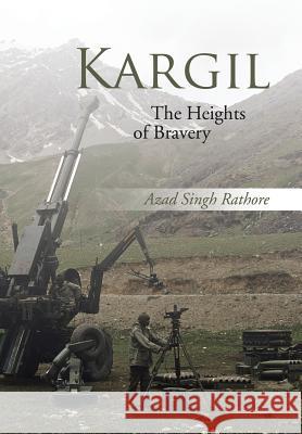 Kargil: The Heights of Bravery Azad Singh Rathore 9781482887587 Partridge India