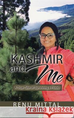 Kashmir and Me: A True Tale of Surviving a Flood Renu Mittal 9781482887822