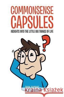 Commonsense Capsules: Insights into the Little Big Things of Life Thorat, Tara 9781482887990