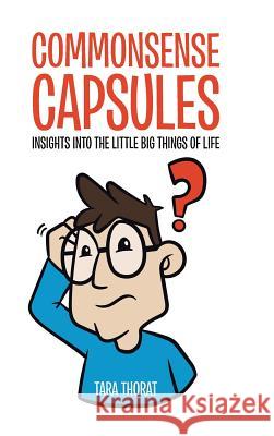 Commonsense Capsules: Insights into the Little Big Things of Life Thorat, Tara 9781482888003