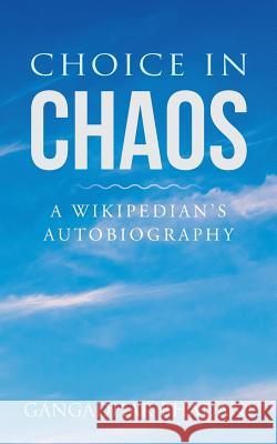 Choice in Chaos: A Wikipedian's Autobiography Gangadhar Bhadani 9781482888928