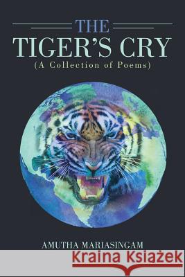 The Tiger's Cry: A Collection of Poems Amutha Mariasingam 9781482888973