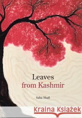 Leaves from Kashmir Saba Shafi 9781482889284 Partridge India