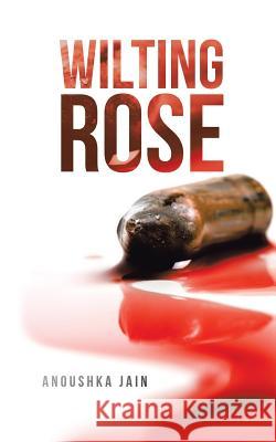 Wilting Rose Anoushka Jain 9781482889413 Partridge India