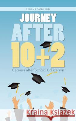 Journey After 10+2: Careers after School Education Jain, Ridhima Patni 9781482889437 Partridge India