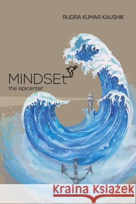 Mindset-The Epicenter: Who Am I? Rudra Kumar Kaushik 9781482889543 Partridge India