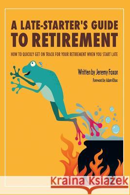 A Late-Starter's Guide to Retirement Jeremy Foxon 9781482890020