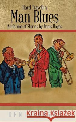 Hard Travellin' Man Blues: A Lifetime of Stories by Denis Hayes Denis Hayes 9781482890396 Authorsolutions (Partridge Singapore)