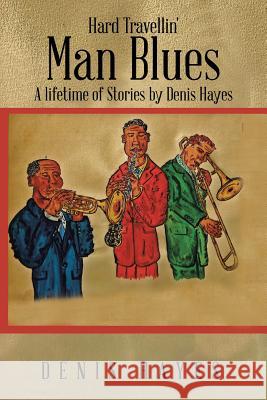 Hard Travellin' Man Blues: A Lifetime of Stories by Denis Hayes Denis Hayes 9781482890402