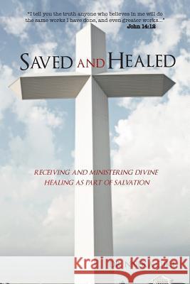 Saved and Healed: Receiving and Ministering Divine Healing as Part of Salvation Dr Nneka O. Ike 9781482890433 Authorsolutions (Partridge Singapore)