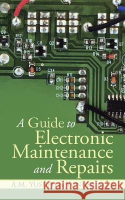 A Guide to Electronic Maintenance and Repairs A. M. Yusufu and Yunusa Ali S. 9781482890464 Authorsolutions (Partridge Singapore)