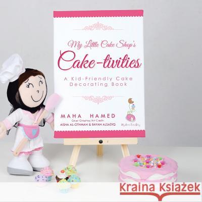My Little Cake Shop's Cake-Tivities: A Kid-Friendly Cake Decorating Book Maha Hamed 9781482890686 Authorsolutions (Partridge Singapore)