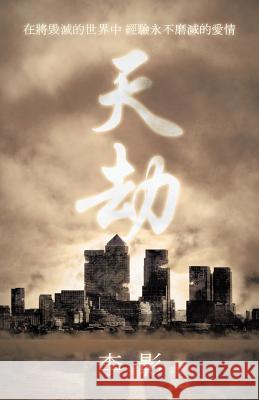 天劫: 在將毁滅的世界中 經驗永不磨滅的愛情 李影 9781482893113 Authorhouse